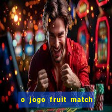 o jogo fruit match paga mesmo